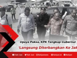 Upaya Paksa, KPK Tangkap Gubernur Papua ‘Langsung Diterbangkan Ke Jakarta’