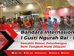 Bandara Internasional I Gusti Ngurah Rai – Bali Semakin Ramai, Penerbangan Rute Tiongkok Mulai Dilayani