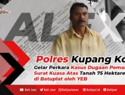 Polres Kupang Kota Gelar Perkara Kasus Dugaan Pemalsuan Surat Kuasa Atas Tanah 75 Hektare di Batuplat oleh YEB