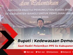Bupati : Kedewasaan Demokrasi, Saat Hadiri Pelantikan PPS Se Kabupaten Bangli
