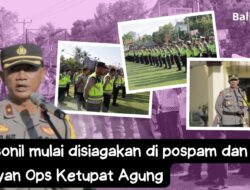 Personil mulai disiagakan di pospam dan Posyan Ops Ketupat Agung