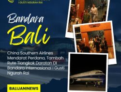 China Southern Airlines Mendarat Perdana, Tambah Rute Tiongkok Daratan Di Bandara Internasional I Gusti Ngurah Rai