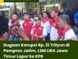 Dugaan Korupsi Rp. 21 Trilyun di Pemprov Jatim, LSM LIRA Jawa Timur Lapor ke KPK