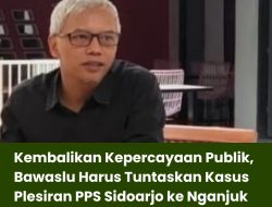Kembalikan Kepercayaan Publik, Bawaslu Harus Tuntaskan Kasus Plesiran PPS Sidoarjo ke Nganjuk