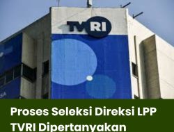 Proses Seleksi Direksi LPP TVRI Dipertanyakan