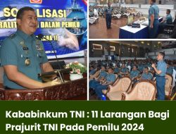 Kababinkum TNI : 11 Larangan Bagi Prajurit TNI Pada Pemilu 2024