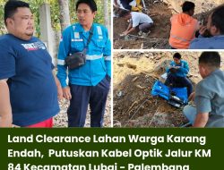 Land Clearance Lahan Warga Karang Endah, Putuskan Kabel Optik Jalur KM 84 Kecamatan Lubai – Palembang