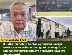 K – MAKI Sumatera Selatan Apreasiasi Kinerja Kejaksaan Negeri Palembang Dalam Pengusutan Dugaan Rekonstruksi Upaya Korupsi PT Sriwijaya Agro Industri