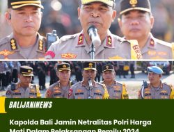 Kapolda Bali Jamin Netralitas Polri Harga Mati Dalam Pelaksanaan Pemilu 2024