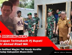 Ucapan Terimakasih Pj Bupati Dr Ahmad Rizali MA Atas Dedikasi Mayjen TNI Naudy Nurdika Terhadap Kabupaten Muara Enim
