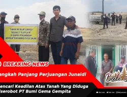 Langkah Panjang Perjuangan Junaidi , Mencari Keadilan Atas Tanah Yang Diduga Diserobot PT Bumi Gema Gempita
