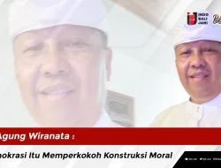 Agung Wiranata : Demokrasi Itu Memperkokoh Konstruksi Moral