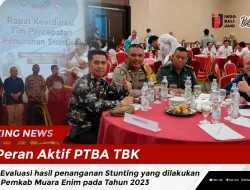 Peran Aktif PTBA TBK atas Evaluasi hasil penanganan Stunting yang dilakukan oleh Pemkab Muara Enim pada Tahun 2023