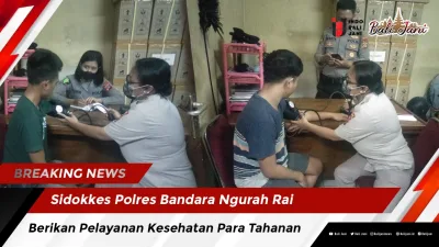 Sidokkes Polres Bandara Ngurah Rai Berikan Pelayanan Kesehatan Para Tahanan