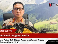 Polda Bali Tanggapi Berita “Oknum Polda Bali Diduga Peras Ibu Rumah Tangga Di Buleleng Hingga 1,8 M