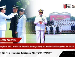 Panglima TNI Lantik 134 Perwira Remaja Prajurit Karier TNI Susgakes TA 2023 , Salah Satu Lulusan Terbaik Dari FK UNSRI