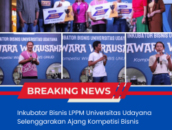 Inkubator Bisnis LPPM Universitas Udayana Selenggarakan Ajang Kompetisi Bisnis