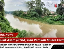 Bukit Asam (PTBA) Dan Pemkab Muara Enim Matangkan Rencana Pembangunan Turap Penahan Tanah di Jembatan Enim, Realisasi Januari 2024