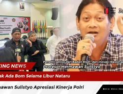 Tak Ada Bom Selama Libur Nataru, Hermawan Sulistyo Apresiasi Kinerja Polri