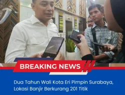 Dua Tahun Wali Kota Eri Pimpin Surabaya, Lokasi Banjir Berkurang 201 Titik