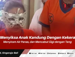 Ibu Menyiksa Anak Kandung Dengan Kekerasan, Menyiram Air Panas, dan Mencabut Gigi dengan Tang