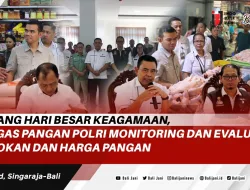 Jelang Hari Besar Keagamaan, Satgas Pangan Polri Monitoring dan Evaluasi Pasokan dan Harga Pangan
