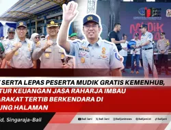 Turut Serta Lepas Peserta Mudik Gratis Kemenhub, Direktur Keuangan Jasa Raharja Imbau Masyarakat Tertib Berkendara di  Kampung Halaman