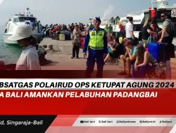 Kasubsatgas Polairud Ops Ketupat Agung 2024 Polda Bali Amankan Pelabuhan Padangbai