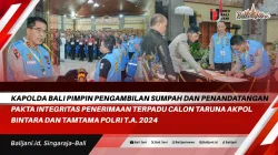 Kapolda Bali Pimpin Pengambilan Sumpah dan Penandatangan Pakta Integritas Penerimaan Terpadu Calon Taruna Akpol Bintara dan Tamtama Polri T.A. 2024