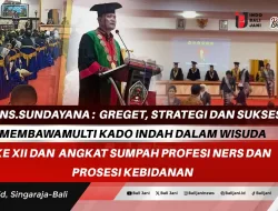 DR.NS.Sundayana : Greget, Strategi dan Sukses, Membawa Multi Kado Indah Dalam Wisuda ke XII dan Angkat Sumpah Profesi NERS dan Prosesi Kebidanan