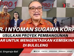 Dr. I Nyoman Sugawa Korry : Usulkan Proyek Pembangunan Besar Untuk Mengentaskan Kemiskinan di Buleleng