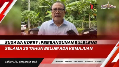 Sugawa Korry : Pembangunan Buleleng Selama 25 Tahun Belum Ada Kemajuan