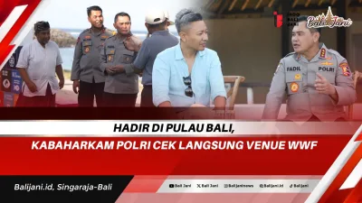 Hadir Di Pulau Bali, Kabaharkam Polri Cek Langsung Venue WWF