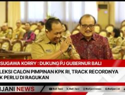 Sugawa Korry : Dukung PJ Gubernur Bali Seleksi Calon Pimpinan KPK RI, Track Recordnya Tak Perlu di Ragukan