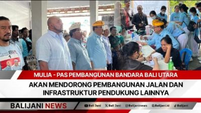 Mulia – PAS Pembangunan Bandara Bali Utara Akan Mendorong Pembangunan Jalan dan Infrastruktur Pendukung lainnya