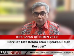 KPK Soroti UU BUMN 2025: Perkuat Tata Kelola atau Ciptakan Celah Korupsi?