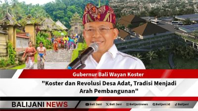 Wayan Koster memimpin revolusi desa adat Bali dengan tradisi sebagai arah pembangunan.