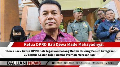 Dewa Jack Ketua DPRD Bali Tegaskan Pasang Badan Dukung Penuh Ketegasan Gubernur Koster Tolak Ormas Preman Meresahkan