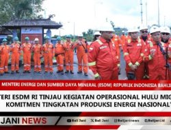 Menteri ESDM RI Tinjau Kegiatan Operasional Hulu Migas PHM: Komitmen Tingkatan Produksi Energi Nasional