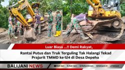 Luar Biasa …!! Demi Rakyat, Rantai Putus dan Truk Terguling Tak Halangi Tekad Prajurit TMMD ke-124 di Desa Depeha