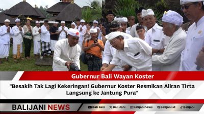Gubernur Bali Wayan Koster meresmikan aliran air Tirta dari Tirta Lateng ke Pura Besakih