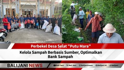 Perbekel Desa Selat “Putu Mara” Kelola Sampah Berbasis Sumber, Optimalkan Bank Sampah