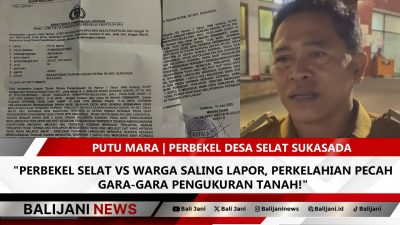 Perbekel Selat vs Warga Saling Lapor, Perkelahian Pecah Gara-Gara Pengukuran Tanah!