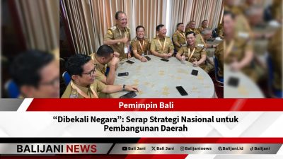 Pemimpin Bali “Dibekali Negara”: Serap Strategi Nasional untuk Pembangunan Daerah
