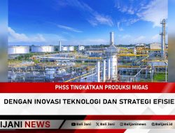 PHSS Tingkatkan Produksi Migas dengan Inovasi Teknologi dan Strategi Efisiensi