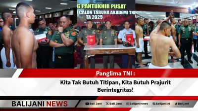 Panglima TNI: Kita Tak Butuh Titipan, Kita Butuh Prajurit Berintegritas!