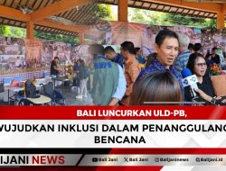Bali Luncurkan ULD-PB, Wujudkan Inklusi dalam Penanggulangan Bencana