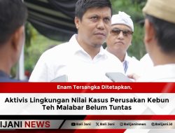 Enam Tersangka Ditetapkan, Aktivis Lingkungan Nilai Kasus Perusakan Kebun Teh Malabar Belum Tuntas
