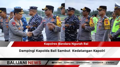 Kapolres Bandara Ngurah Rai Dampingi Kapolda Bali Sambut  Kedatangan Kapolri