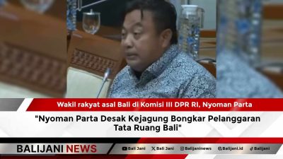 Nyoman Parta Desak Kejagung Bongkar Pelanggaran Tata Ruang Bali